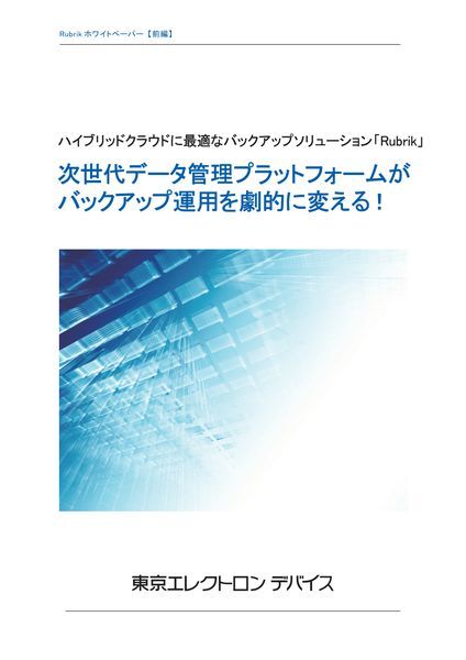 ホワイトペーパー【前編】：ハイブリッドクラウドに最適なバックアップソリューション「Rubrik」